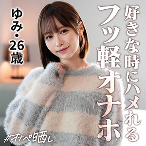 ゆみ 素人新作ハメ撮り！自然な雰囲気で魅せるリアルなセックス